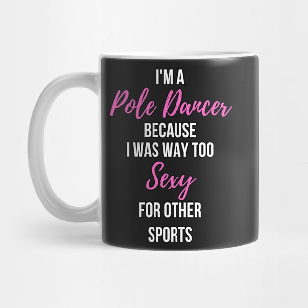 I'm a Pole Dancer Because I Was Too Sexy For Other Sports by Liniskop